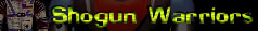 To the Shogun Warriors Page